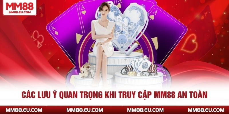 Hướng Dẫn Truy Cập Nhà Cái MM88 Nhanh Và Chính Xác Nhất 4 Các lưu ý quan trọng khi truy cập MM88 an toàn