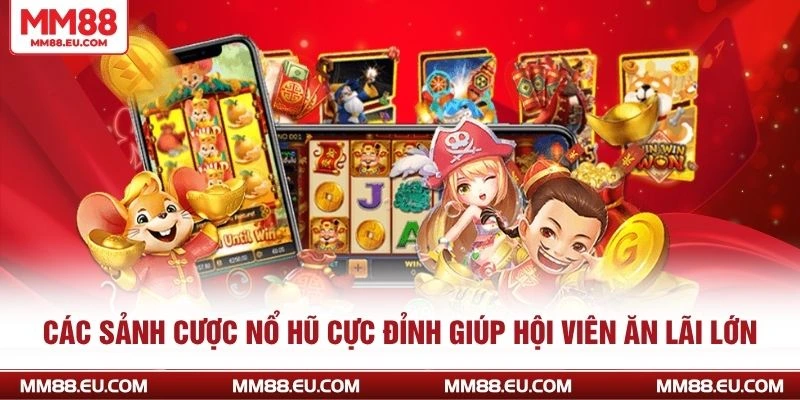 NỔ HŨ MM88 4 Các sảnh cược nổ hũ cực đỉnh giúp hội viên ăn lãi lớn