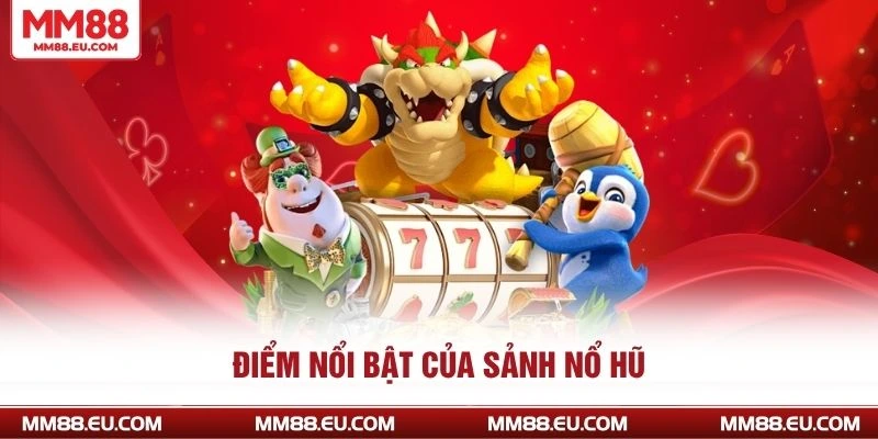 NỔ HŨ MM88 2 Điểm nổi bật của sảnh nổ hũ