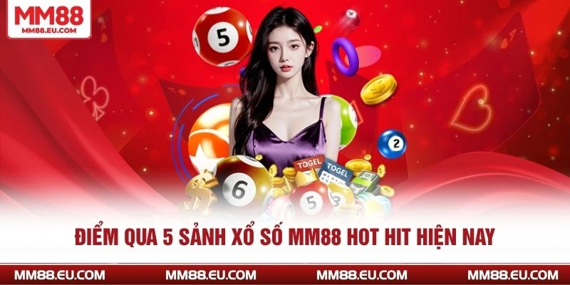 XỔ SỐ MM88 3 Điểm qua 5 sảnh xổ số MM88 hot hit hiện nay