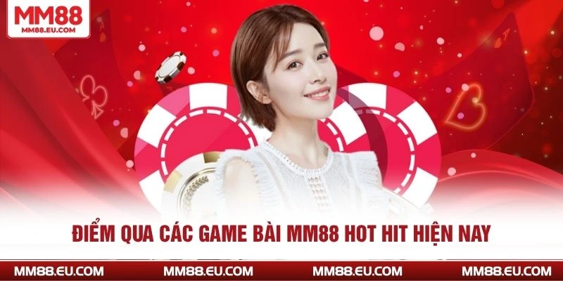 GAME BÀI MM88 4 Điểm qua các game bài MM88 hot hit hiện nay
