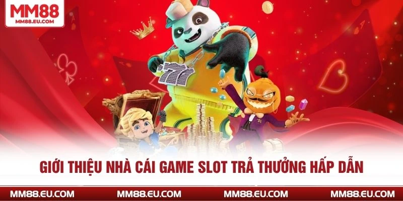 GIỚI THIỆU NHÀ CÁI 3 Giới thiệu nhà cái game slot trả thưởng hấp dẫn