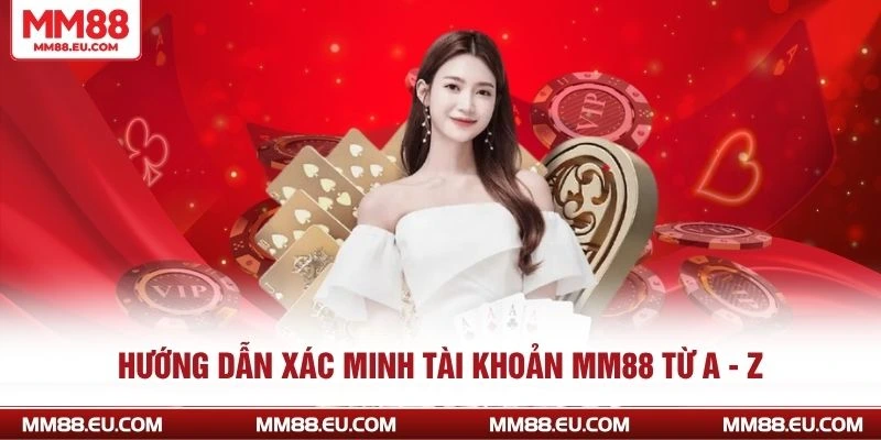 Hướng Dẫn Xác Minh Tài Khoản MM88 Dễ Dàng, Nhanh Chóng 3 Hướng dẫn xác minh tài khoản MM88 từ A - Z