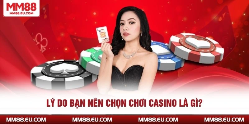 CASINO MM88 2 Lý do bạn nên chọn chơi casino là gì?