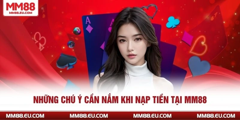 Nạp tiền MM88 Đơn Giản Từ A Đến Z Cho Người Mới Nhập Cuộc 4 Những chú ý cần nắm khi nạp tiền tại MM88