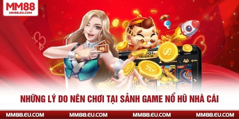 Game Nổ Hũ - Điểm Danh Những Siêu Phẩm Tại Sân Chơi MM88 3 Những lý do nên chơi tại sảnh game nổ hũ nhà cái