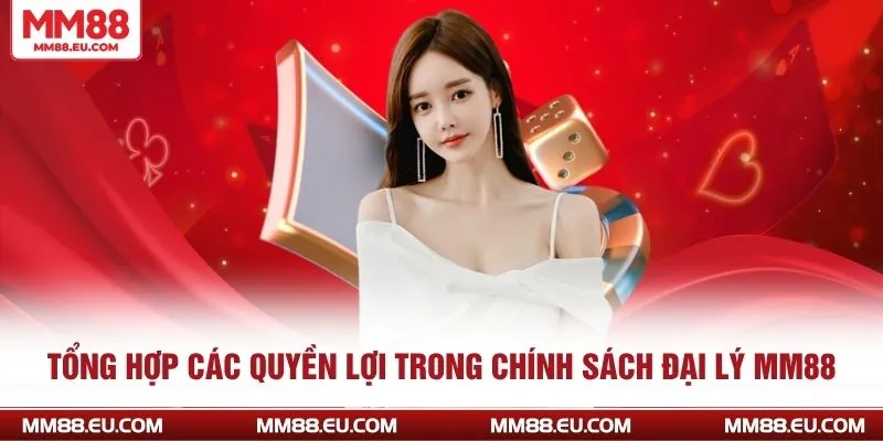 CHÍNH SÁCH ĐẠI LÝ 4 Tổng hợp các quyền lợi trong Chính Sách Đại Lý MM88