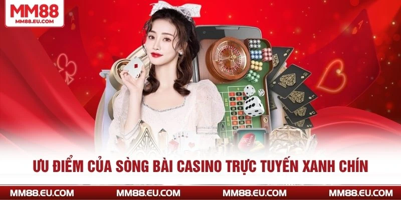Casino Trực Tuyến - Trải Nghiệm Xanh Chín, Đầy Hấp Dẫn 3 Ưu điểm của sòng bài casino trực tuyến xanh chín