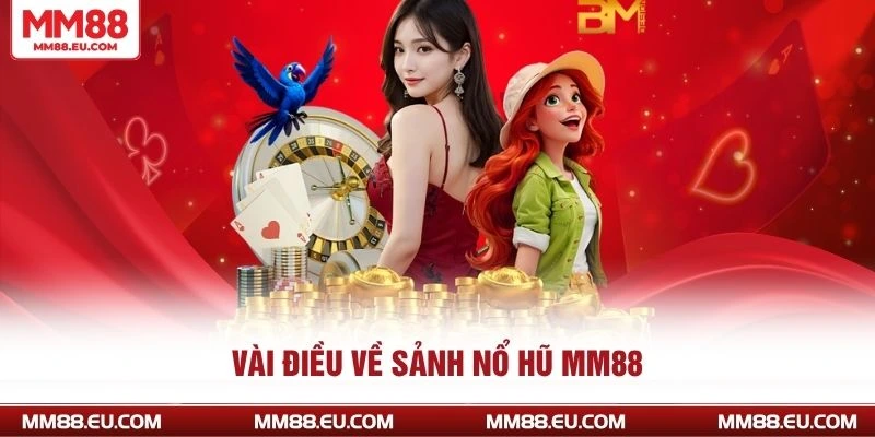 NỔ HŨ MM88 1 Vài điều về sảnh nổ hũ MM88